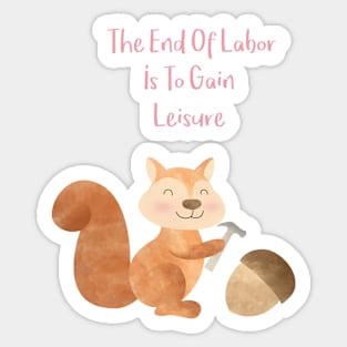 The end of Labor is to gain Leisure - Happy Squirrel and the chestnut - Happy Labor Day Sticker